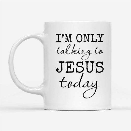 I Am Only Talking To Jesus Today Coffee Mug, Christian Mug, Bible Mug, Faith Gift, Encouragement Gift