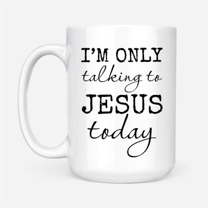 I Am Only Talking To Jesus Today Coffee Mug, Christian Mug, Bible Mug, Faith Gift, Encouragement Gift