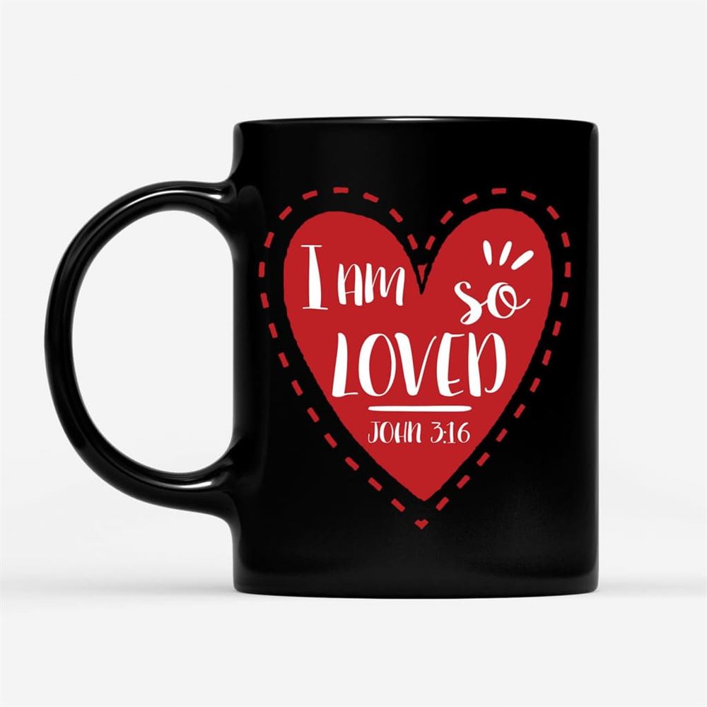 I Am So Loved John 316, Valentine, Christian Coffee Mug, Christian Mug, Bible Mug, Faith Gift, Encouragement Gift