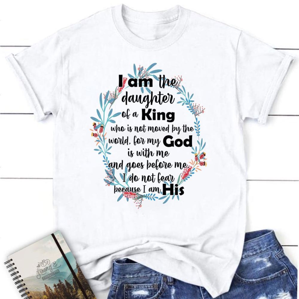 I Am The Daughter Of A King Who Is Not Moved By The World T Shirt, Blessed T Shirt, Bible T shirt, T shirt Women