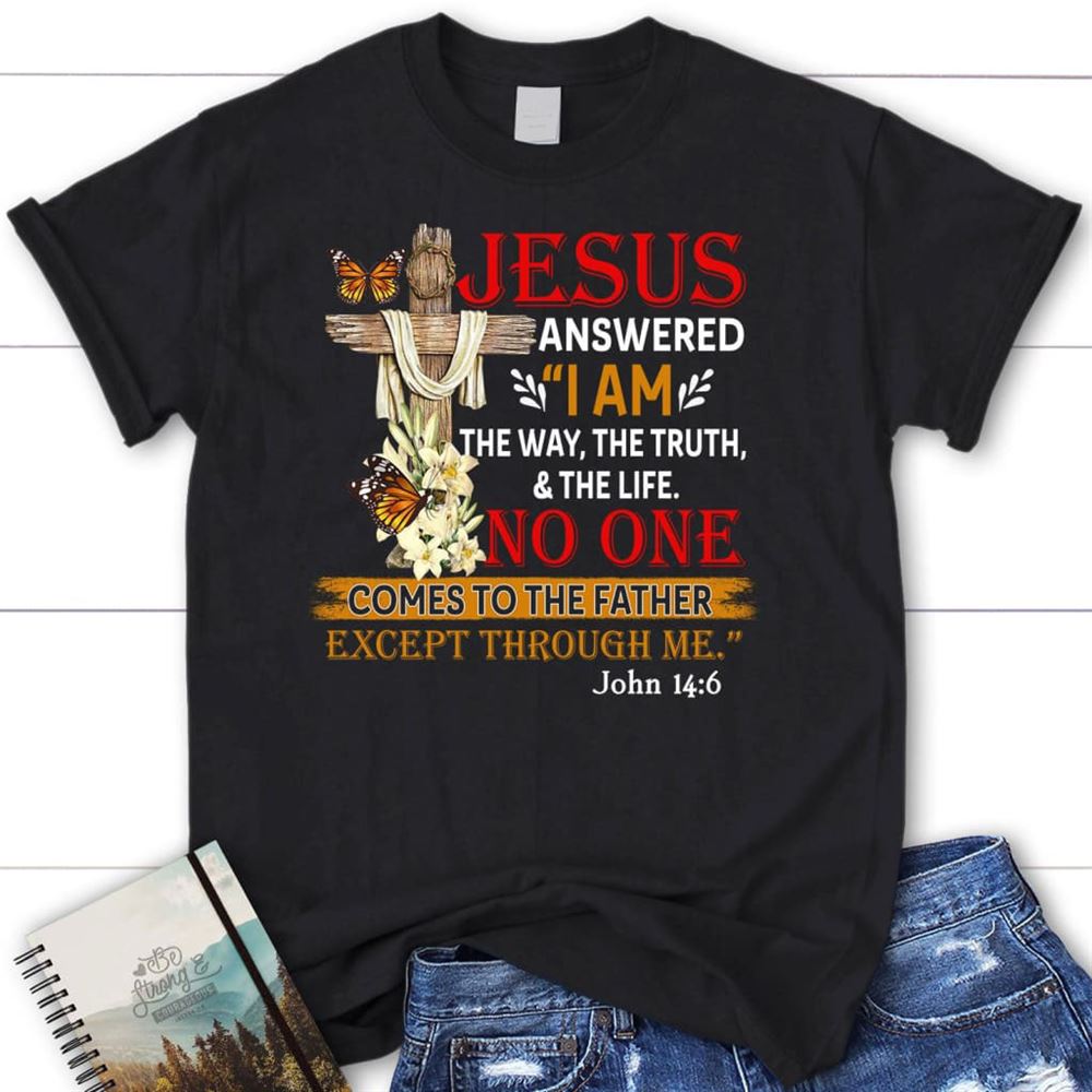 I Am The Way The Truth And The Life T Shirt, Blessed T Shirt, Bible T shirt, T shirt Women