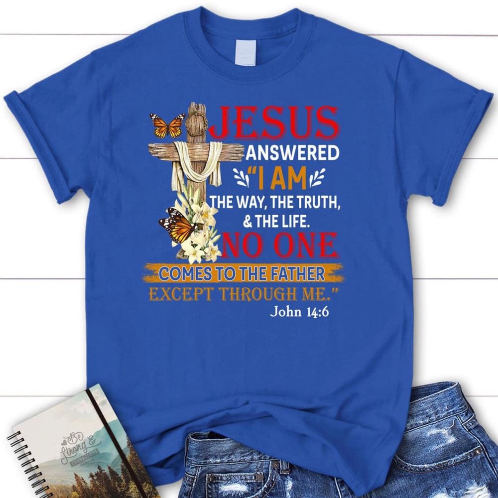 I Am The Way The Truth And The Life T Shirt, Blessed T Shirt, Bible T shirt, T shirt Women