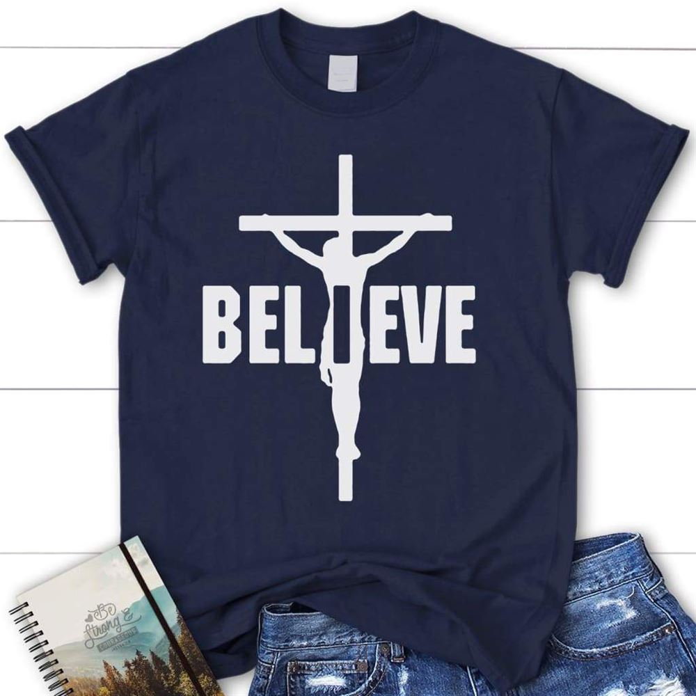 I Believe, Jesus On The Cross, Christian T Shirt, Blessed T Shirt, Bible T shirt, T shirt Women
