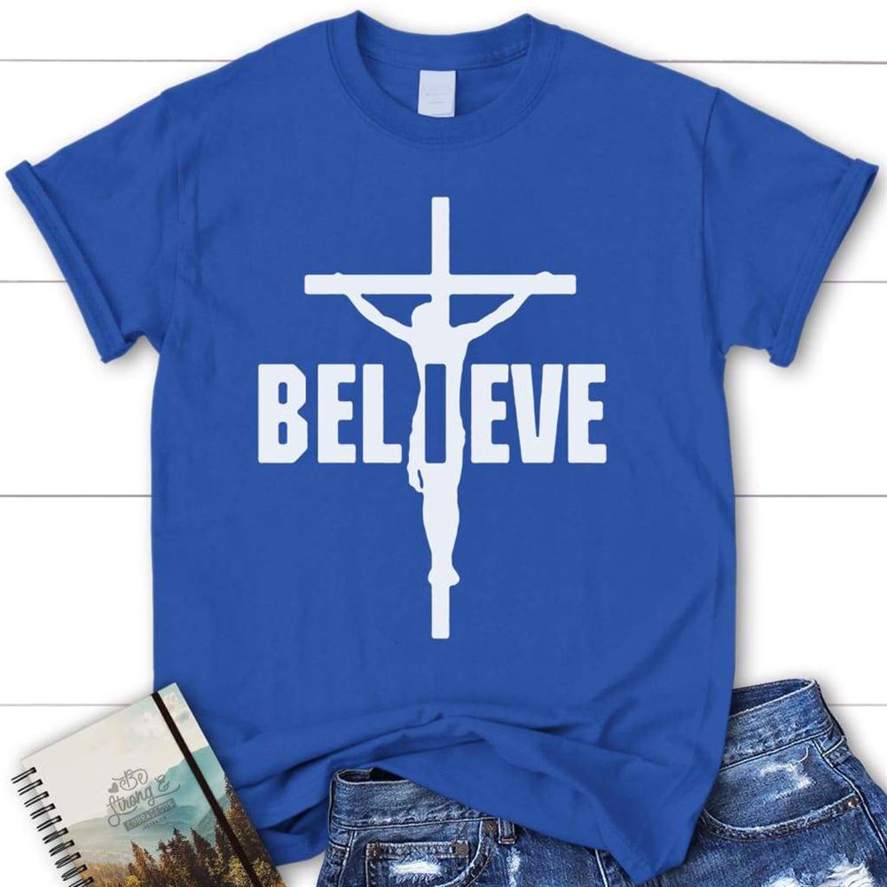 I Believe, Jesus On The Cross, Christian T Shirt, Blessed T Shirt, Bible T shirt, T shirt Women