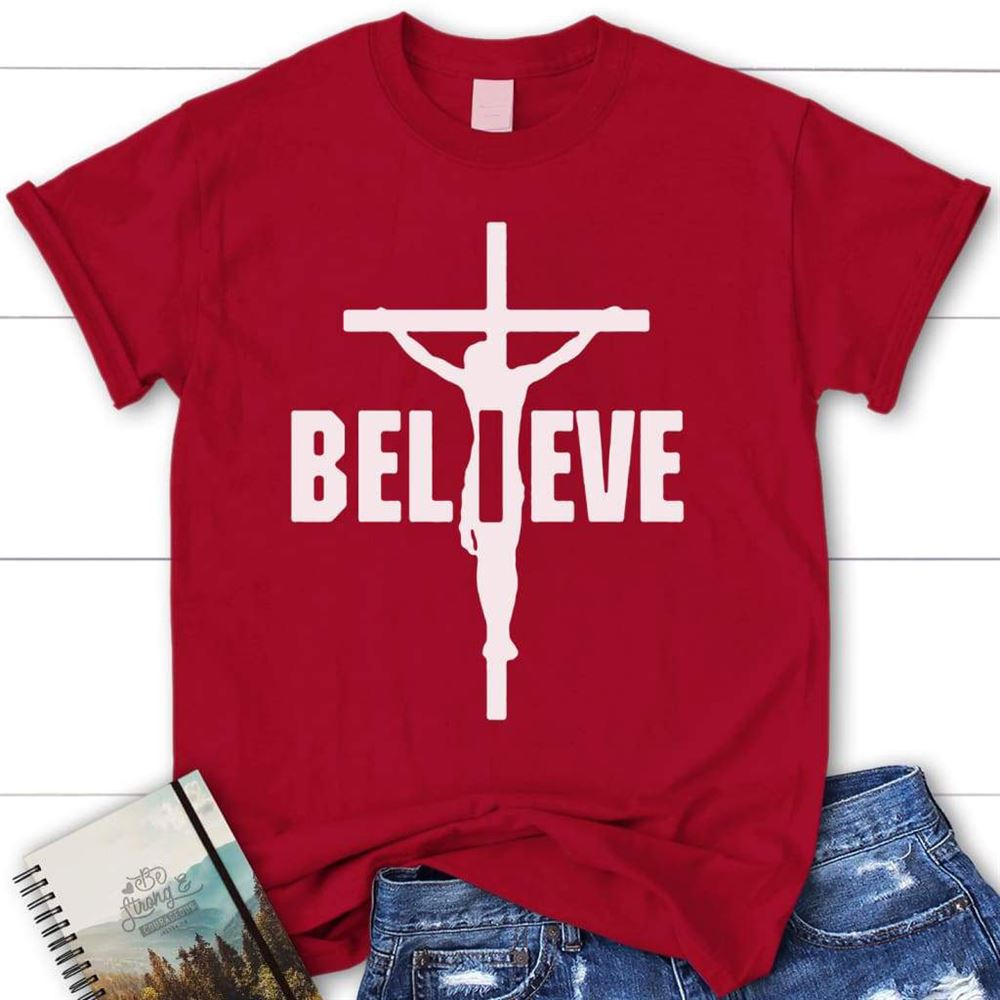I Believe, Jesus On The Cross, Christian T Shirt, Blessed T Shirt, Bible T shirt, T shirt Women