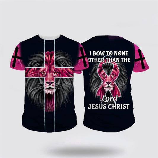 I Bow To None Other Than The Lord Jesus Christ Lion Cross Pink All Over Print 3D T Shirt, Breast Cancer Gift Ideas, Unisex T Shirt