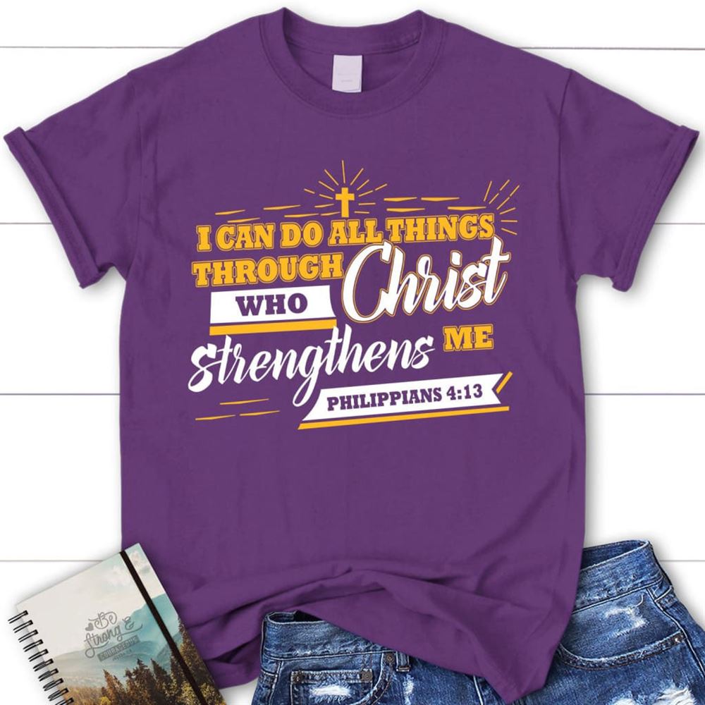 I Can Do All Things Through Christ Philippians 413 Christian T Shirt, Blessed T Shirt, Bible T shirt, T shirt Women