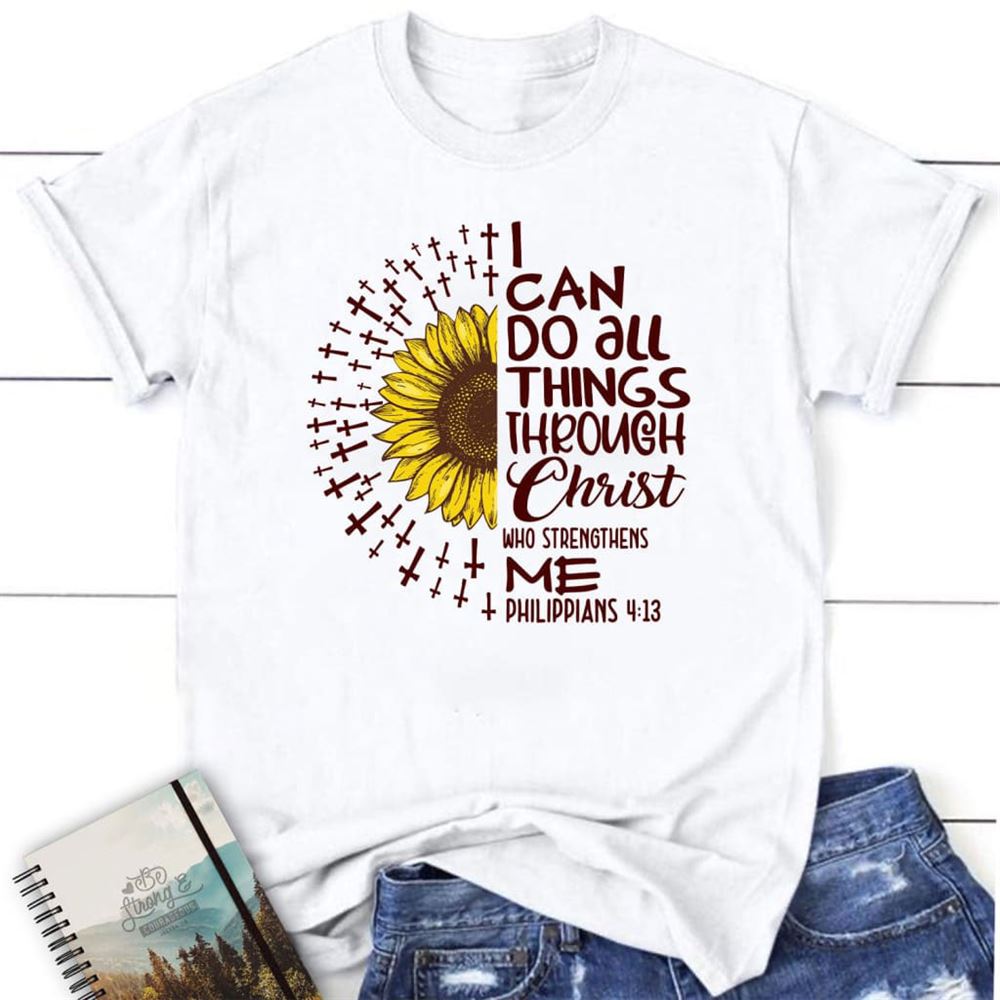 I Can Do All Things Through Christ Philippians 413 Personalized Christian T Shirt, Blessed T Shirt, Bible T shirt, T shirt Women
