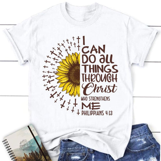 I Can Do All Things Through Christ Philippians 413 Sunflower Christian T Shirt, Blessed T Shirt, Bible T shirt, T shirt Women