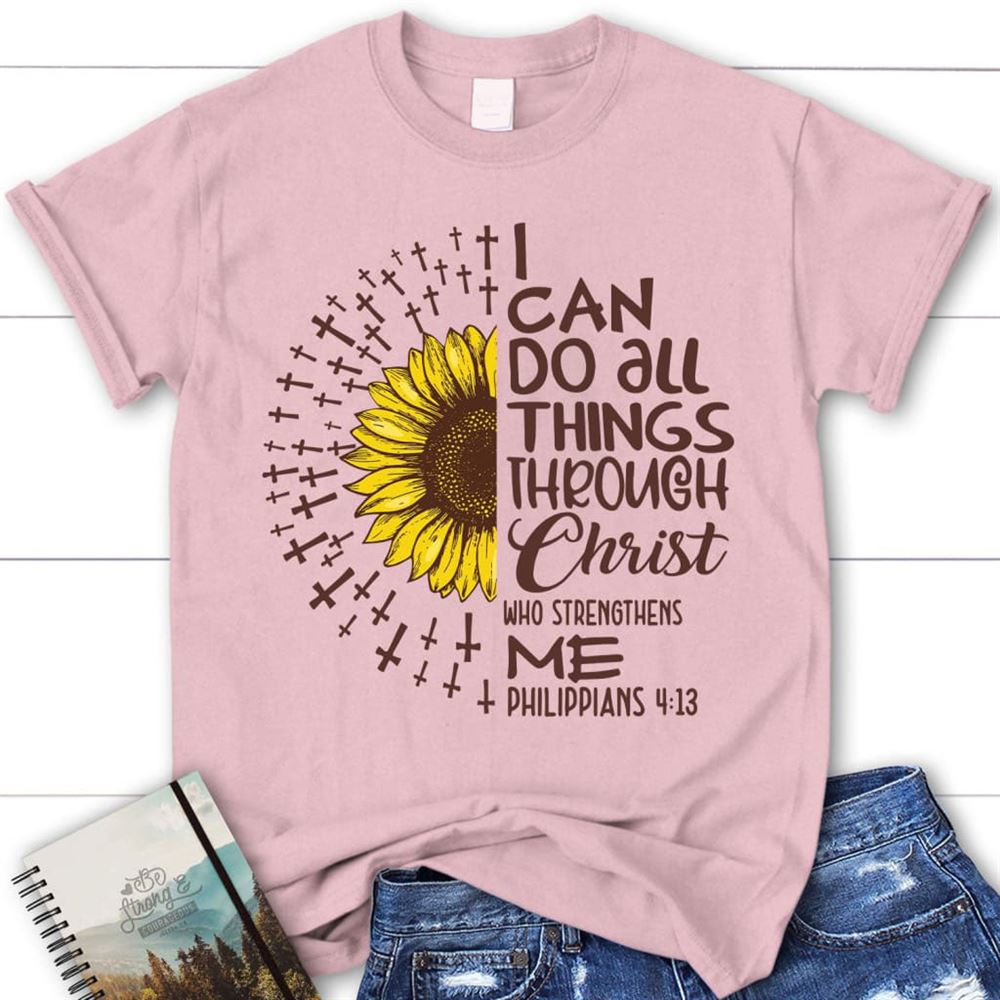 I Can Do All Things Through Christ Philippians 413 Sunflower Christian T Shirt, Blessed T Shirt, Bible T shirt, T shirt Women