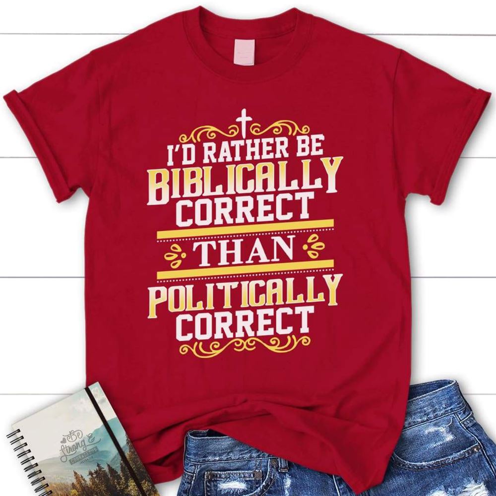 I'D Rather Be Biblically Correct Than Politically Correct Christian T Shirt, Blessed T Shirt, Bible T shirt, T shirt Women