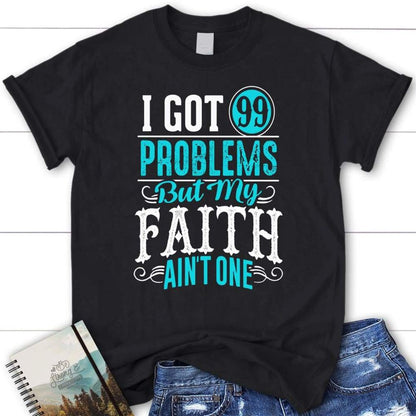 I Got 99 Problems But My Faith Ain'T One Christian T Shirt, Blessed T Shirt, Bible T shirt, T shirt Women