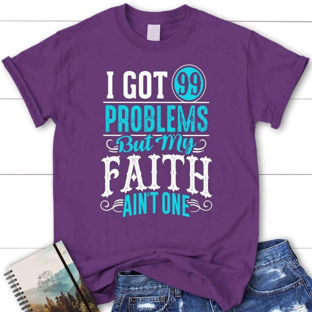 I Got 99 Problems But My Faith Ain'T One Christian T Shirt, Blessed T Shirt, Bible T shirt, T shirt Women