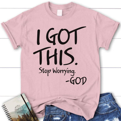 I Got This Stop Worrying God Christian T Shirt, Blessed T Shirt, Bible T shirt, T shirt Women