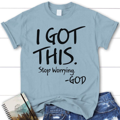 I Got This Stop Worrying God Christian T Shirt, Blessed T Shirt, Bible T shirt, T shirt Women