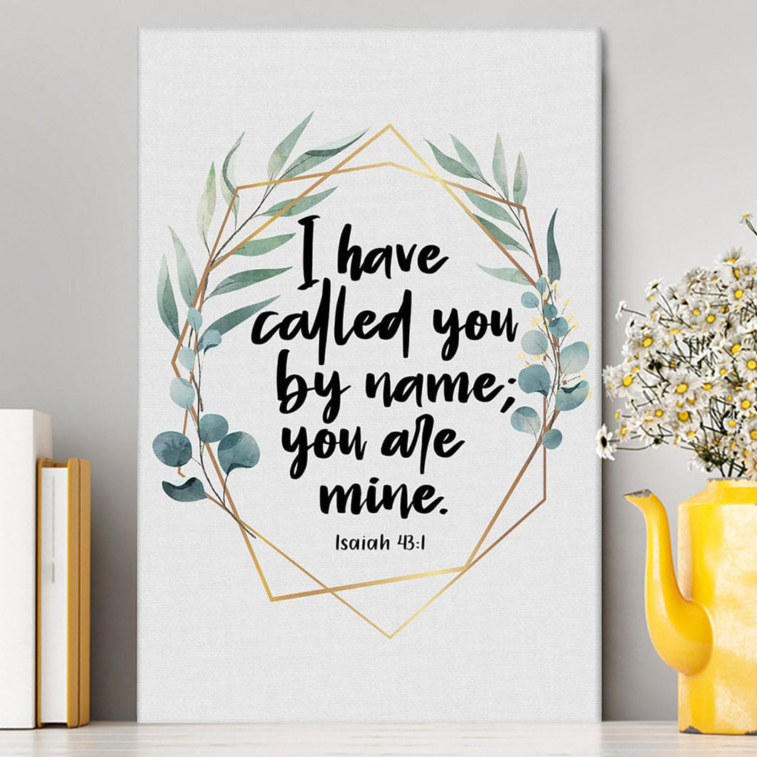 I Have Called You By Name You Are Mine Isaiah 431 Canvas Wall Art - Inspirational Canvas Art - Christian Wall Decor