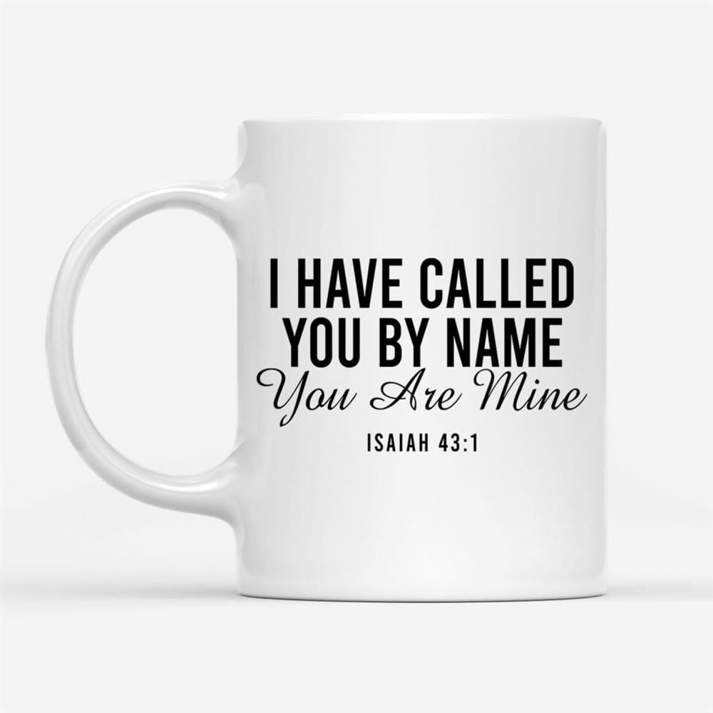 I Have Called You By Name You Are Mine Isaiah 431 Coffee Mug, Christian Mug, Bible Mug, Faith Gift, Encouragement Gift