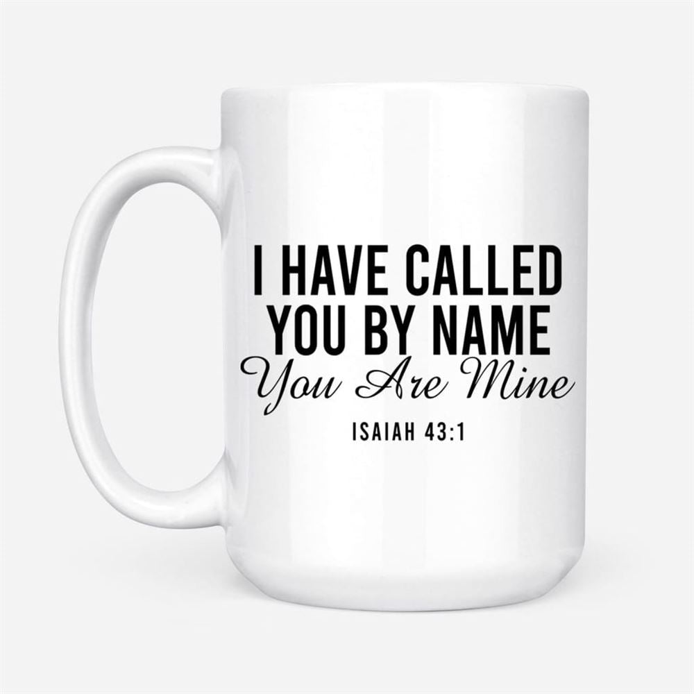 I Have Called You By Name You Are Mine Isaiah 431 Coffee Mug, Christian Mug, Bible Mug, Faith Gift, Encouragement Gift