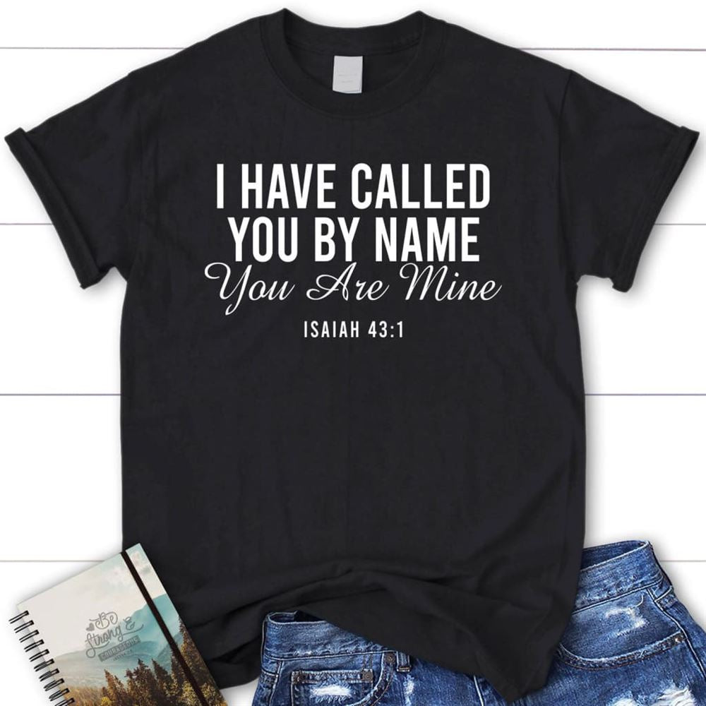 I Have Called You By Name You Are Mine Isaiah 431 T Shirt, Blessed T Shirt, Bible T shirt, T shirt Women