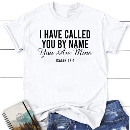 I Have Called You By Name You Are Mine Isaiah 431 T Shirt, Blessed T Shirt, Bible T shirt, T shirt Women