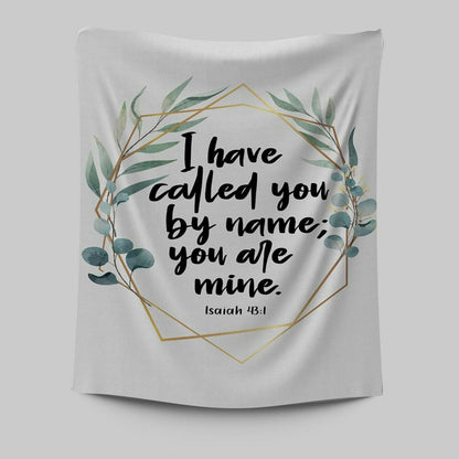 I Have Called You By Name You Are Mine Isaiah 431 Tapestry Wall Art - Inspirational Tapestry Art - Christian Wall Decor
