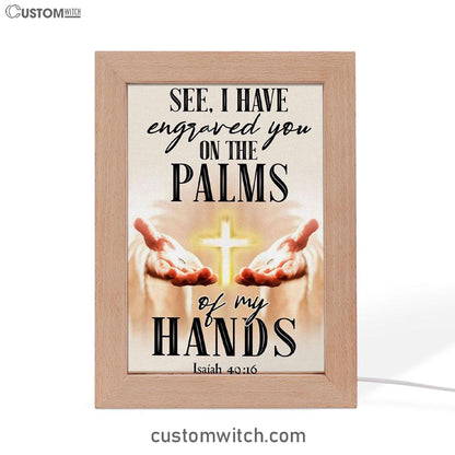 I Have Engraved You On The Palms Of My Hands Isaiah 4916 Frame Lamp Prints - Bible Verse Decor - Scripture Art