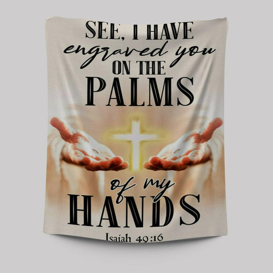 I Have Engraved You On The Palms Of My Hands Isaiah 4916 Tapestry Prints - Bible Verse Wall Decor - Scripture Wall Art