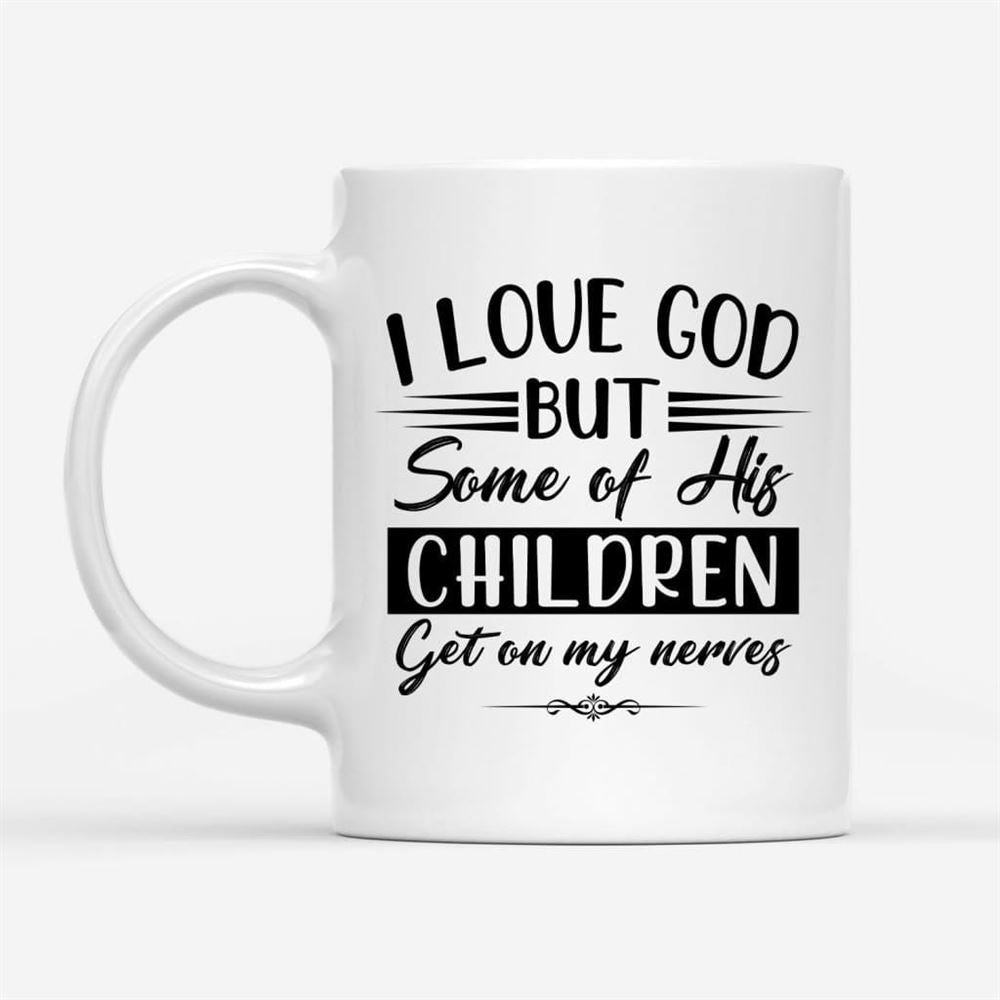 I Love God But Some Of His Children, Christian Coffee Mug, Christian Mug, Bible Mug, Faith Gift, Encouragement Gift