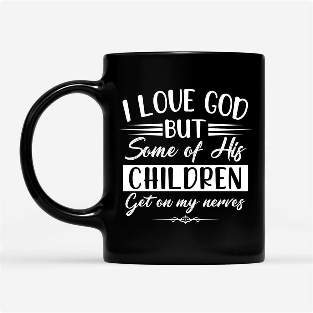 I Love God But Some Of His Children, Christian Coffee Mug, Christian Mug, Bible Mug, Faith Gift, Encouragement Gift