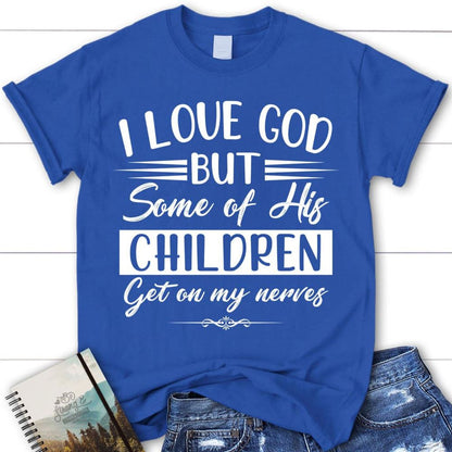 I Love God But Some Of His Children Christian T Shirt, Blessed T Shirt, Bible T shirt, T shirt Women