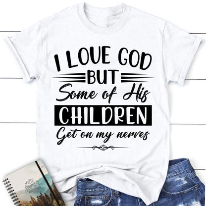 I Love God But Some Of His Children Christian T Shirt, Blessed T Shirt, Bible T shirt, T shirt Women