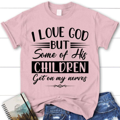 I Love God But Some Of His Children Christian T Shirt, Blessed T Shirt, Bible T shirt, T shirt Women