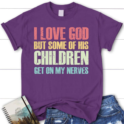 I Love God But Some Of His Children Get On My Nerves Christian T Shirt, Blessed T Shirt, Bible T shirt, T shirt Women