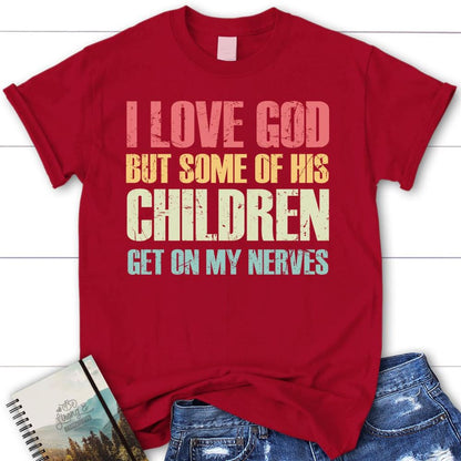 I Love God But Some Of His Children Get On My Nerves Christian T Shirt, Blessed T Shirt, Bible T shirt, T shirt Women