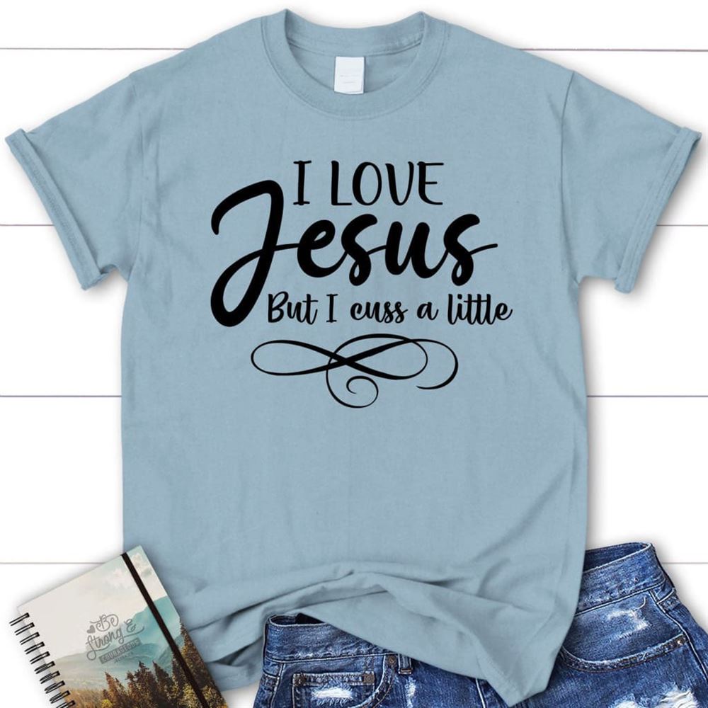 I Love Jesus But I Cuss A Little Jesus Shirt, Blessed T Shirt, Bible T shirt, T shirt Women