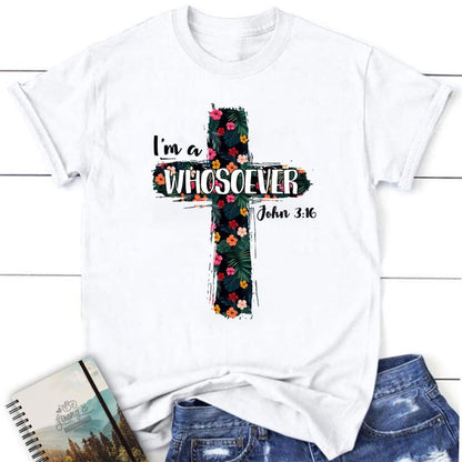 I'M A Whosoever John 316 Bible Verse T Shirt - Christian T Shirt, Blessed T Shirt, Bible T shirt, T shirt Women