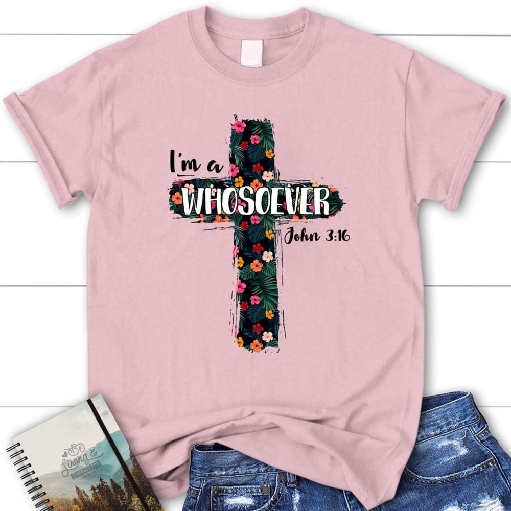 I'M A Whosoever John 316 Bible Verse T Shirt - Christian T Shirt, Blessed T Shirt, Bible T shirt, T shirt Women