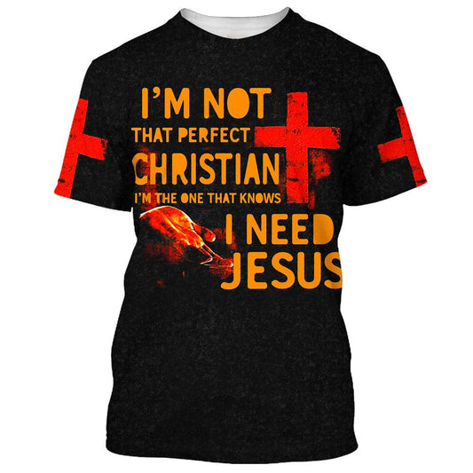 I'M Not That Perfect Christian I Need Jesus All Over Print 3D T-Shirt, Gift For Christian, Jesus Shirt