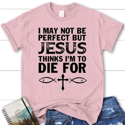 I May Not Be Perfect But Jesus Thinks Christian T Shirt, Jesus Tee Shirts, Blessed T Shirt, Bible T shirt, T shirt Women