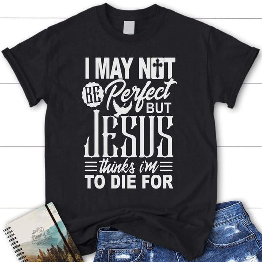 I May Not Be Perfect Christian T Shirt, Jesus Shirts, Blessed T Shirt, Bible T shirt, T shirt Women