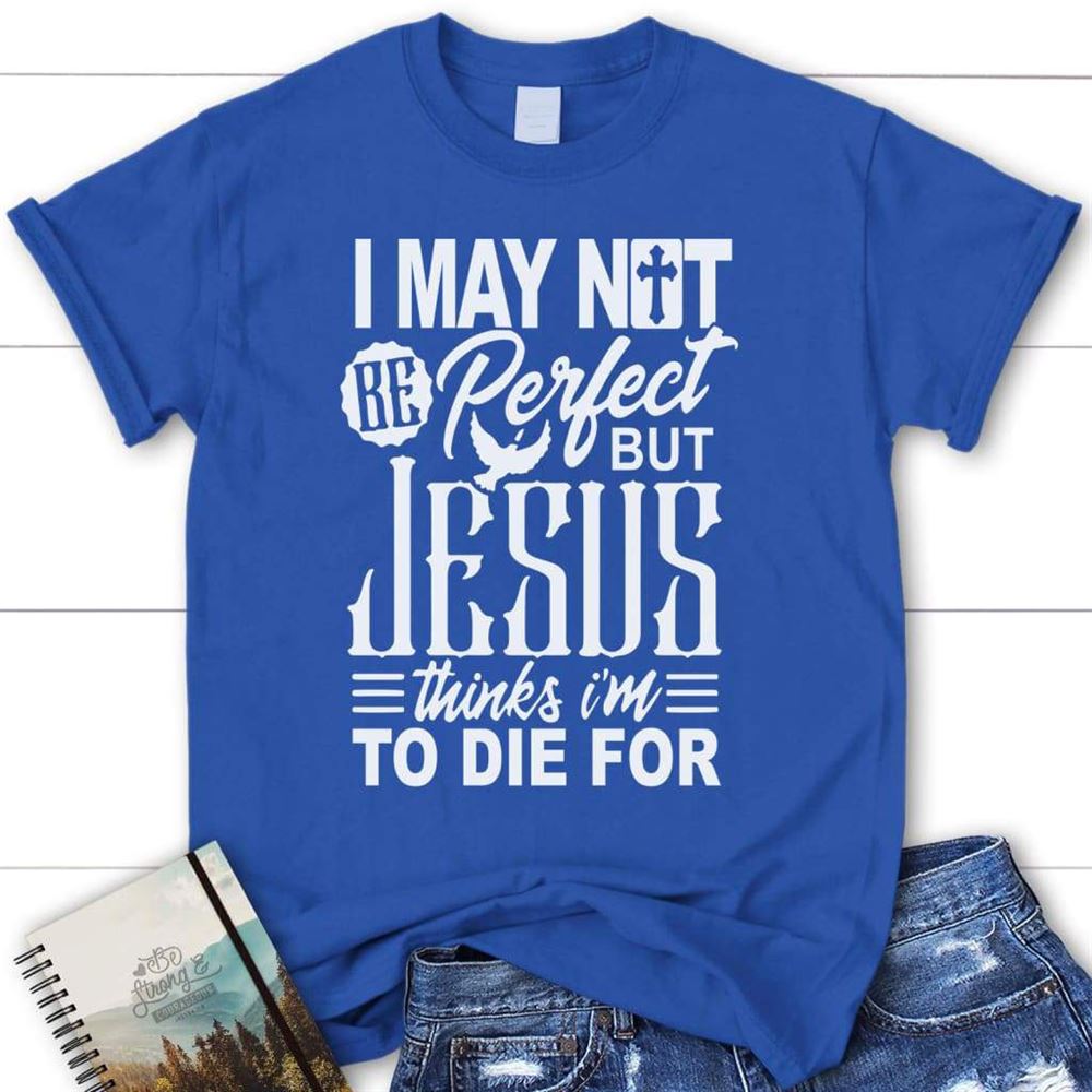 I May Not Be Perfect Christian T Shirt, Jesus Shirts, Blessed T Shirt, Bible T shirt, T shirt Women