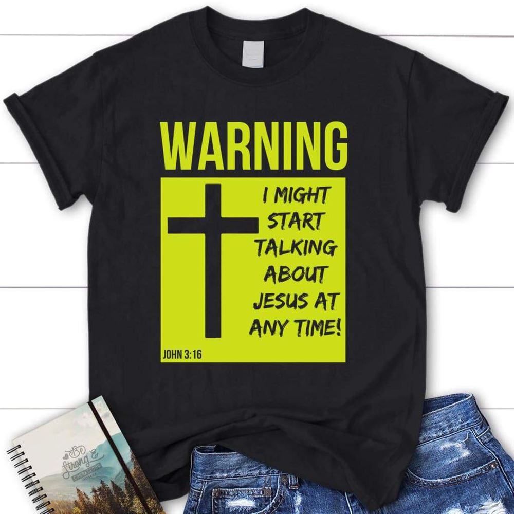 I Might Start Talking About Jesus At Anytime Christian T Shirt, Blessed T Shirt, Bible T shirt, T shirt Women