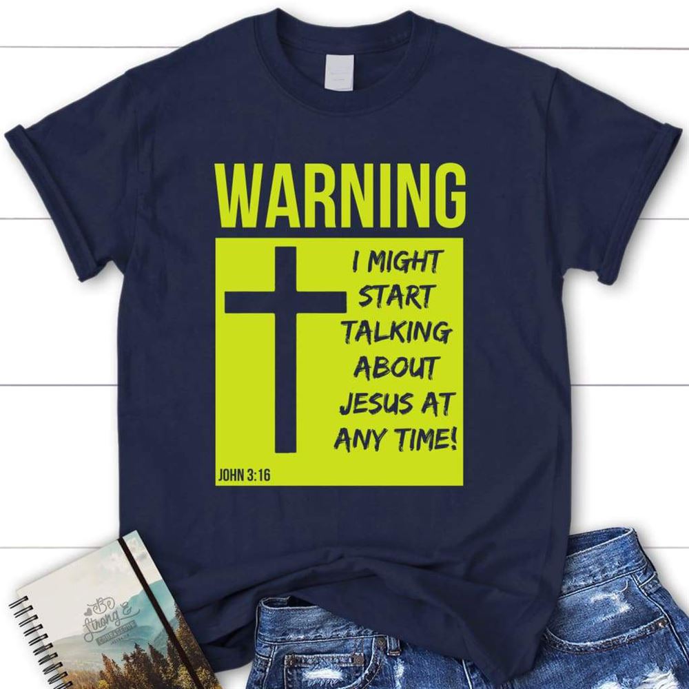 I Might Start Talking About Jesus At Anytime Christian T Shirt, Blessed T Shirt, Bible T shirt, T shirt Women