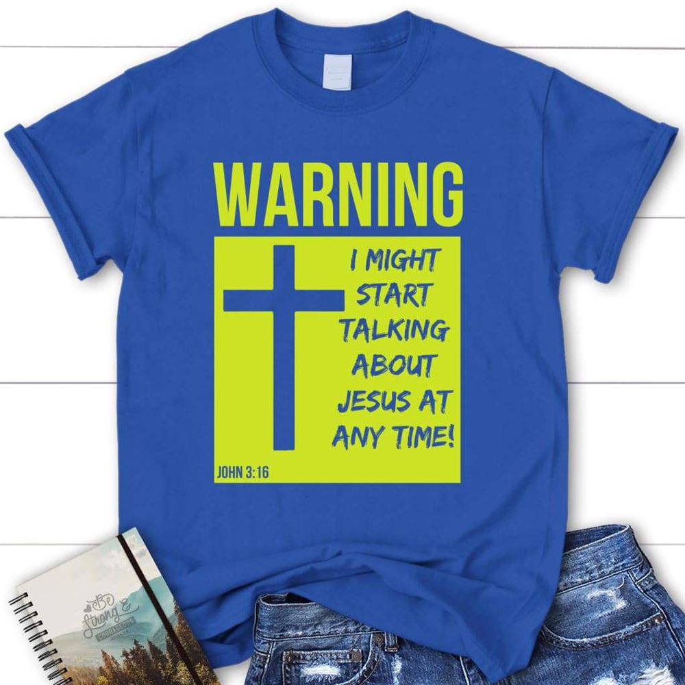 I Might Start Talking About Jesus At Anytime Christian T Shirt, Blessed T Shirt, Bible T shirt, T shirt Women