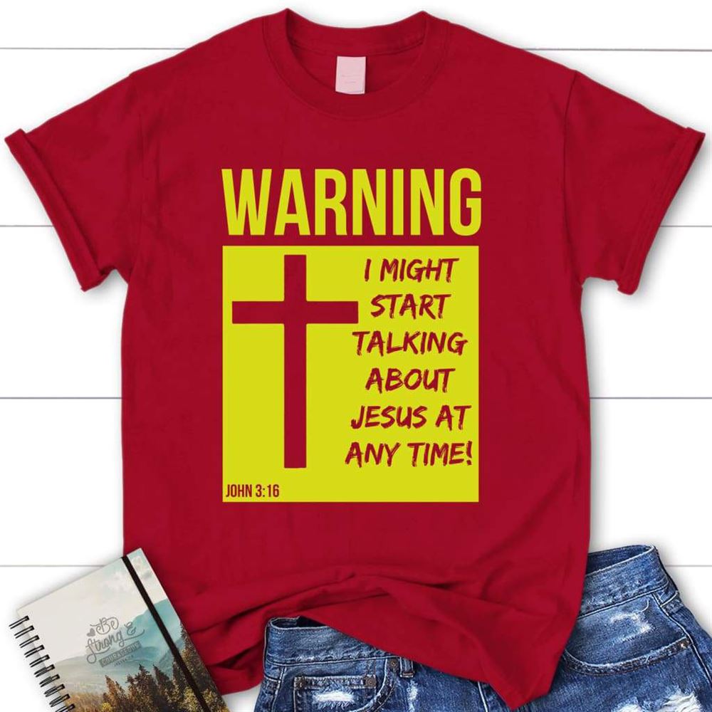 I Might Start Talking About Jesus At Anytime Christian T Shirt, Blessed T Shirt, Bible T shirt, T shirt Women
