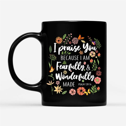 I Praise You Because I Am Fearfully Wonderfully Made Coffee Mug, Christian Mug, Bible Mug, Faith Gift, Encouragement Gift
