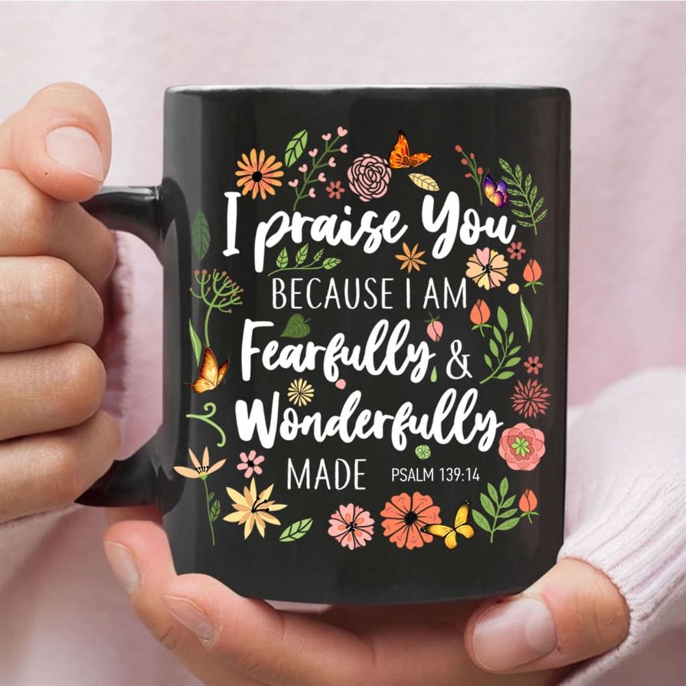 I Praise You Because I Am Fearfully Wonderfully Made Coffee Mug, Christian Mug, Bible Mug, Faith Gift, Encouragement Gift
