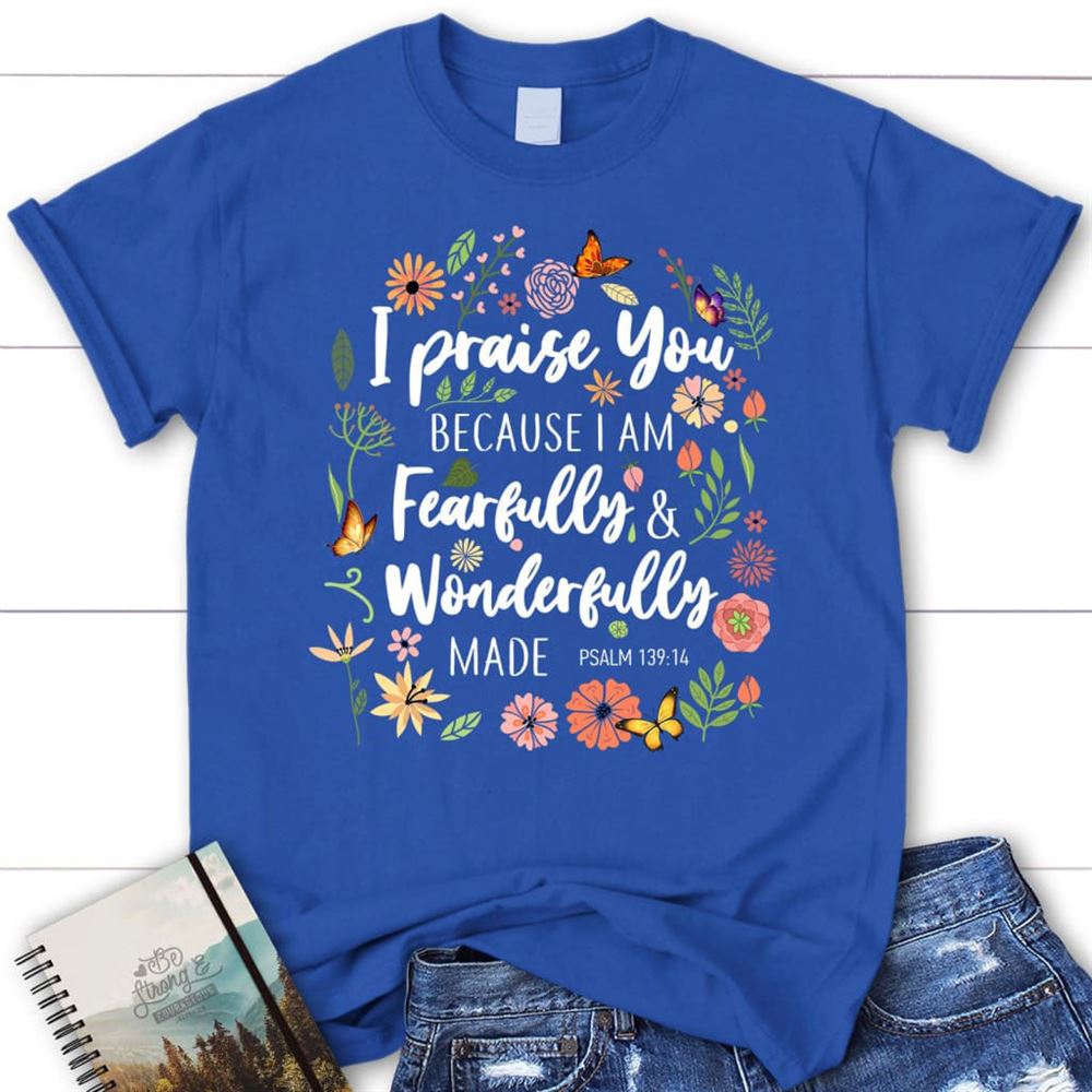 I Praise You Because I Am Fearfully Wonderfully Made T Shirt, Blessed T Shirt, Bible T shirt, T shirt Women