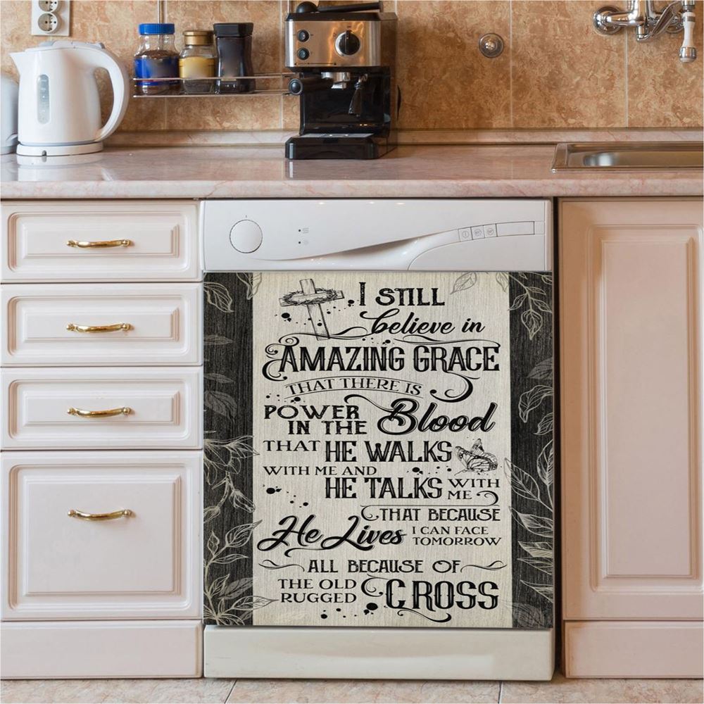 I Still Believe In Amazing Grace That There Is Power In The Blood All Because Of The Old Rugged Cross Christian Dishwasher Cover