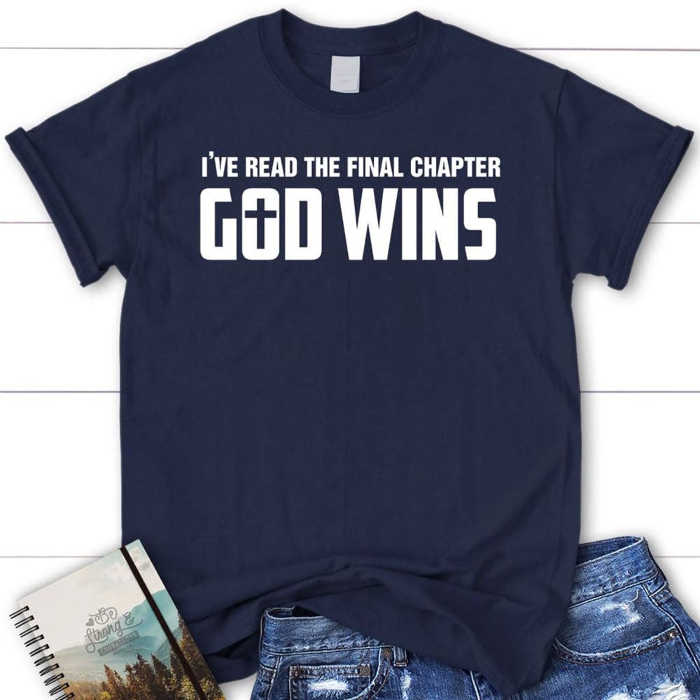 I'Ve Read The Final Chapter God Wins Christian T Shirt, Blessed T Shirt, Bible T shirt, T shirt Women